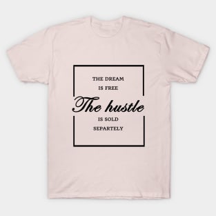 FUNNY WOMEN SAYINGS GIFT IDEA 2020 :THE Dream is Free the Hustle is Sold Separately T-Shirt